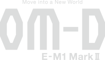 Move into a New World OM-D E-M1 Mark Ⅱ