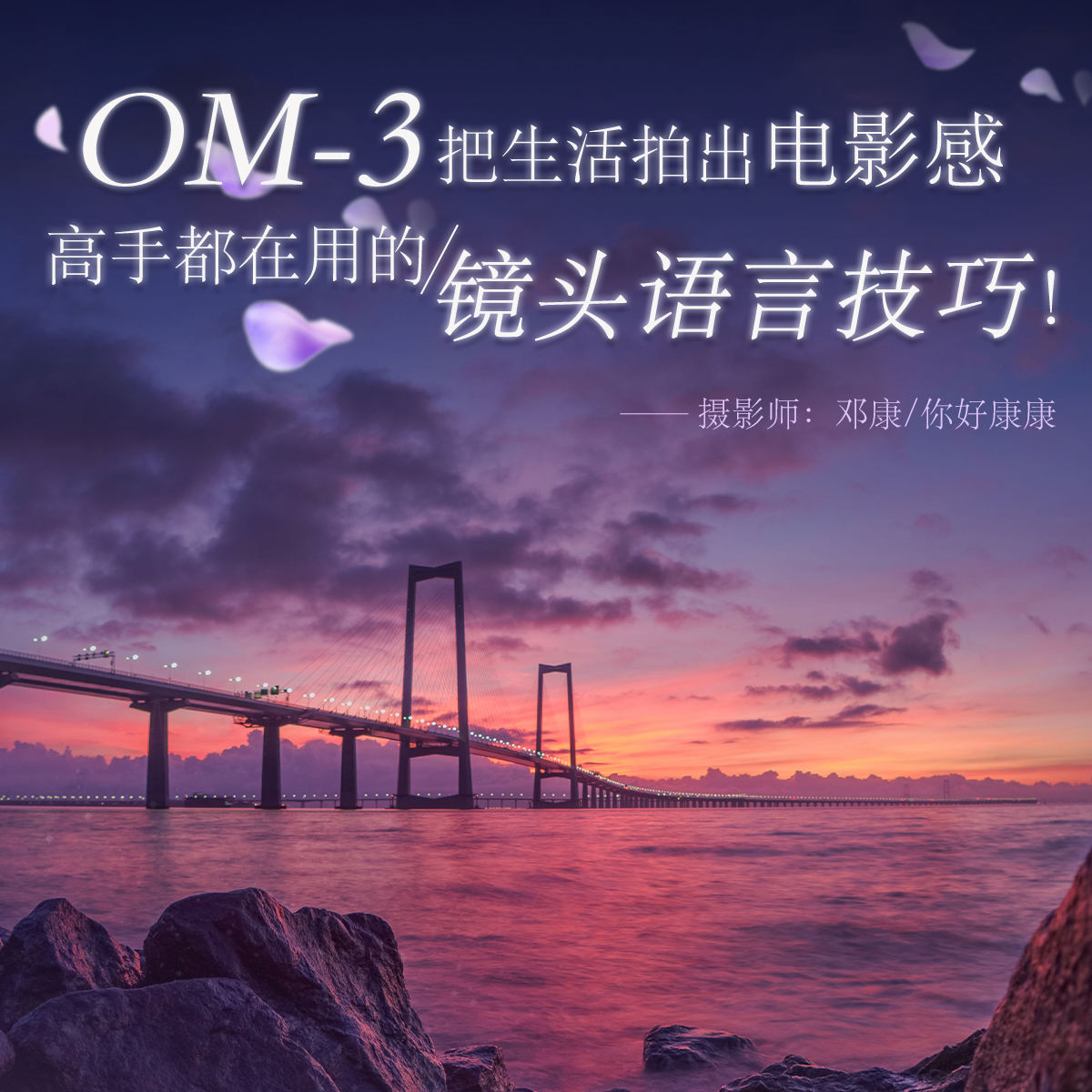 OM-3把生活拍出电影感 高手都在用的/镜头语言技巧！